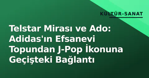 Telstar Mirası ve Ado: Adidas'ın Efsanevi Topundan J-Pop İkonuna Geçişteki Bağlantı