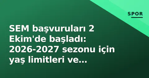 SEM başvuruları 2 Ekim'de başladı: 2026-2027 sezonu için yaş limitleri ve branşlar belli oldu