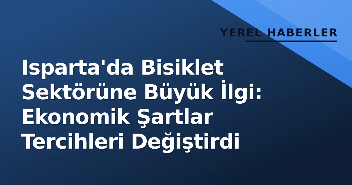 Isparta'da Bisiklet Sektörüne Büyük İlgi: Ekonomik Şartlar Tercihleri Değiştirdi Isparta'da Bisiklet Sektörüne Büyük İlgi: Ekonomik Şartlar Tercihleri Değiştirdi