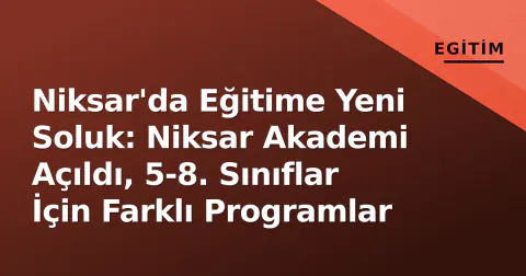Niksar'da Eğitime Yeni Soluk: Niksar Akademi Açıldı, 5-8. Sınıflar İçin Farklı Programlar