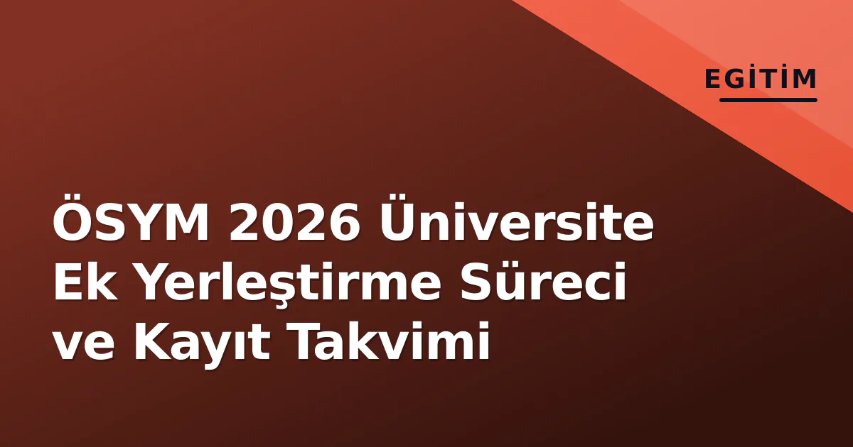 ÖSYM 2026 Üniversite Ek Yerleştirme Süreci ve Kayıt Takvimi ÖSYM 2026 Üniversite Ek Yerleştirme Süreci ve Kayıt Takvimi