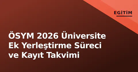 ÖSYM 2026 Üniversite Ek Yerleştirme Süreci ve Kayıt Takvimi