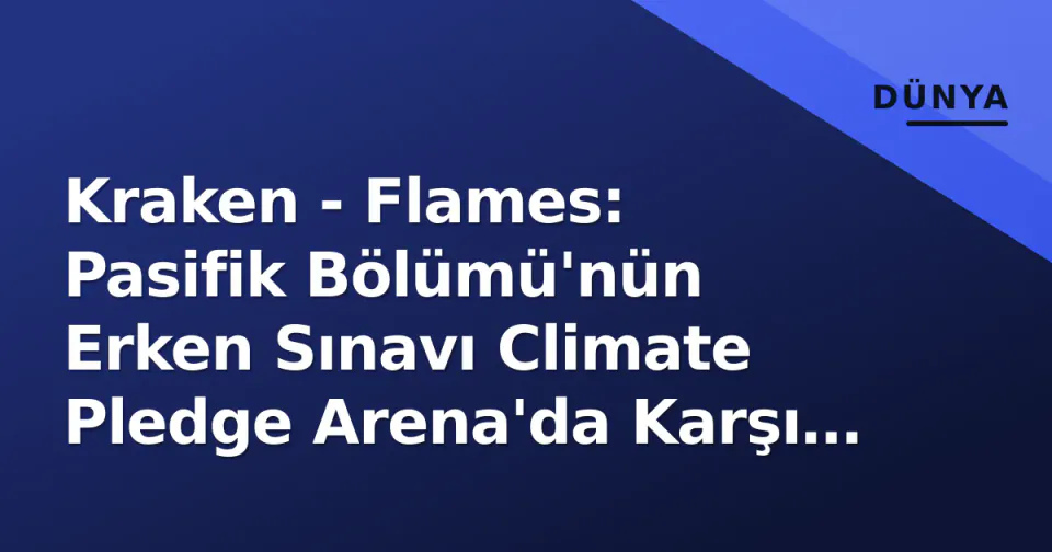 Kraken - Flames: Pasifik Bölümü'nün Erken Sınavı Climate Pledge Arena'da Karşı Karşıya görseli