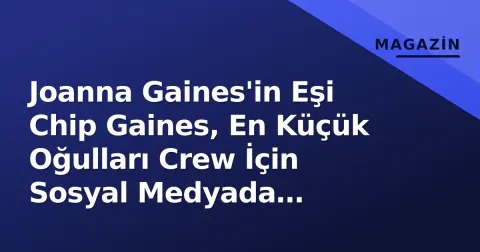 Joanna Gaines'in Eşi Chip Gaines, En Küçük Oğulları Crew İçin Sosyal Medyada Paylaşımaı Yapı