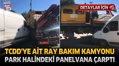 Burdur'da TCDD Ray Bakım Kamyonu Park Halindeki Araca Çarptı
