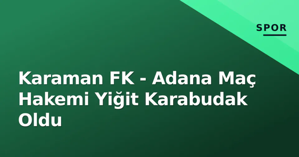 Karaman FK - Adana Maç Hakemi Yiğit Karabudak Oldu görseli