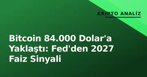 Bitcoin 84.000 Dolar'a Yaklaştı: Fed'den 2027 Faiz Sinyali