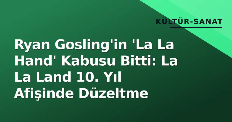 Ryan Gosling'in 'La La Hand' Kabusu Bitti: La La Land 10. Yıl Afişinde Düzeltme görseli