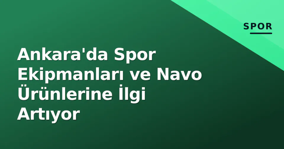 Ankara'da Spor Ekipmanları ve Navo Ürünlerine İlgi Artıyor görseli