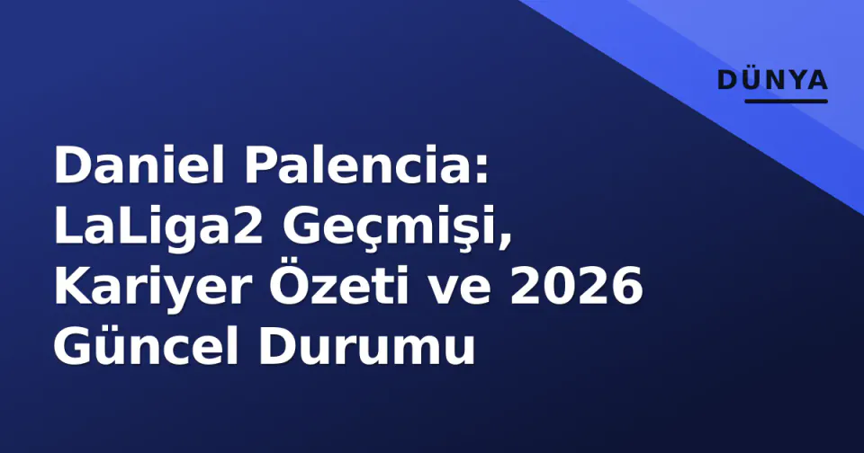 Daniel Palencia: LaLiga2 Geçmişi, Kariyer Özeti ve 2026 Güncel Durumu görseli