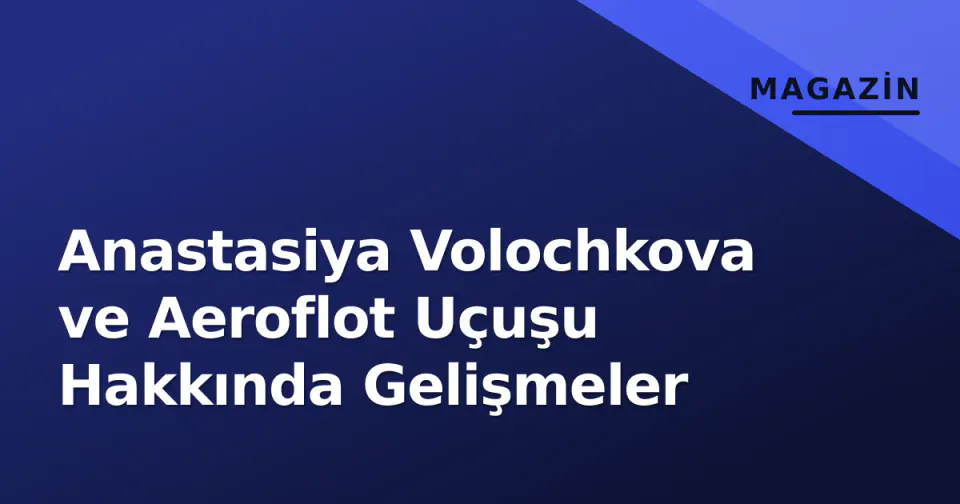 Anastasiya Volochkova ve Aeroflot Uçuşu Hakkında Gelişmeler görseli
