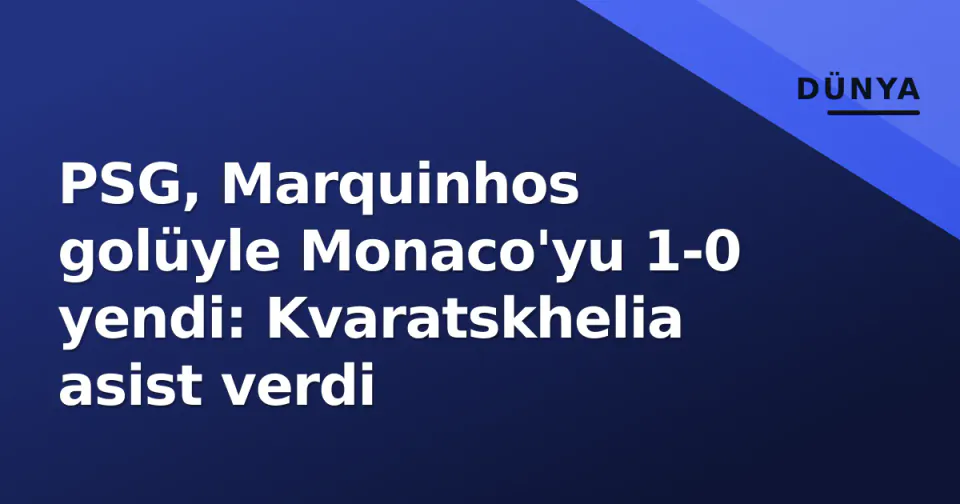 PSG, Marquinhos golüyle Monaco'yu 1-0 yendi: Kvaratskhelia asist verdi görseli