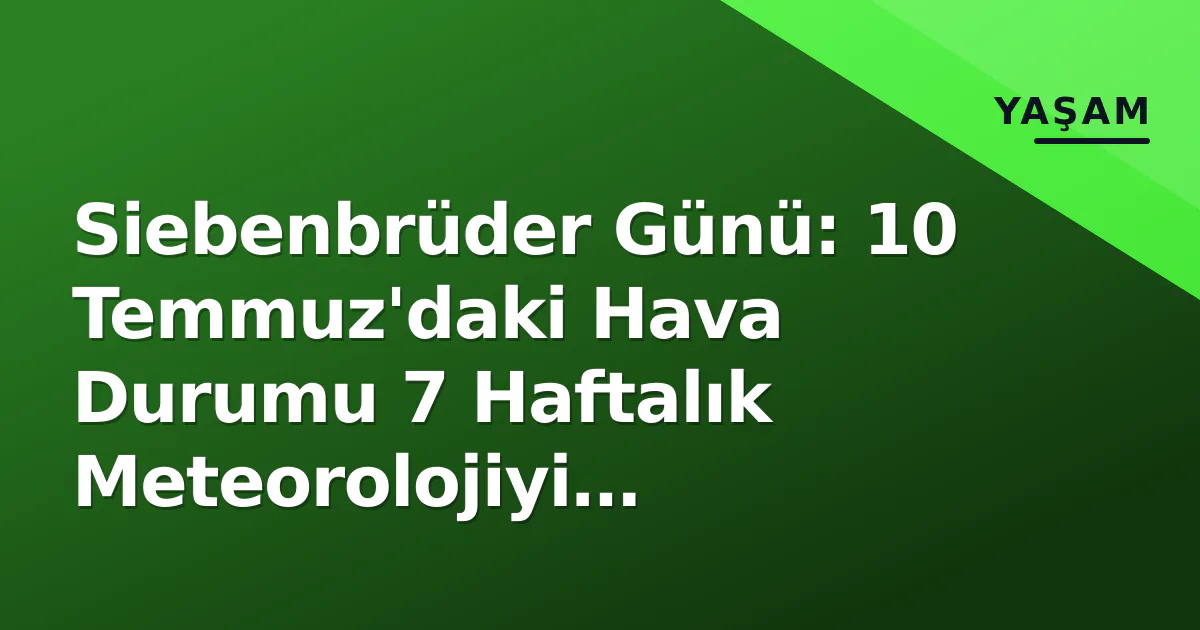 Siebenbrüder Günü: 10 Temmuz'daki Hava Durumu 7 Haftalık Meteorolojiyi Belirliyor Siebenbrüder Günü: 10 Temmuz'daki Hava Durumu 7 Haftalık Meteorolojiyi Belirliyor