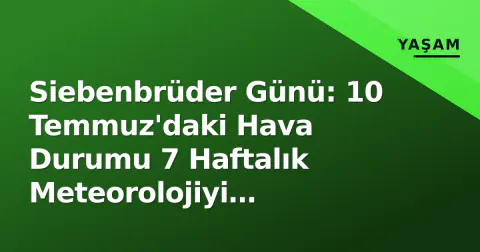 Siebenbrüder Günü: 10 Temmuz'daki Hava Durumu 7 Haftalık Meteorolojiyi Belirliyor