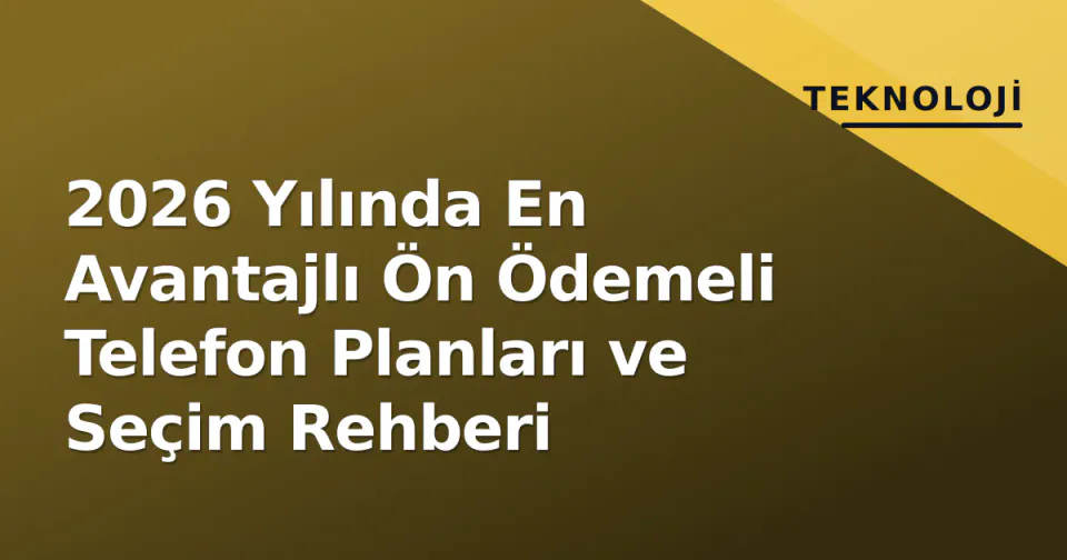2026 Yılında En Avantajlı Ön Ödemeli Telefon Planları ve Seçim Rehberi görseli