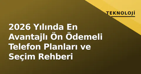 2026 Yılında En Avantajlı Ön Ödemeli Telefon Planları ve Seçim Rehberi