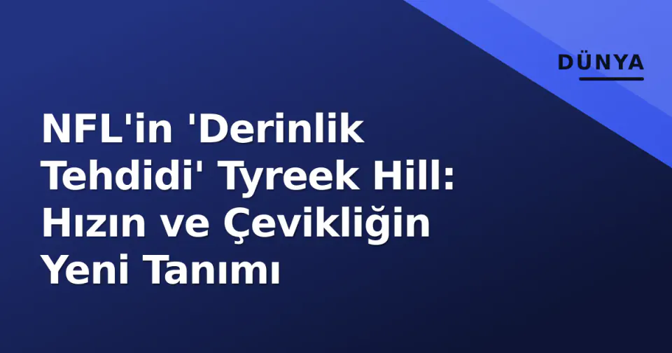 NFL'in 'Derinlik Tehdidi' Tyreek Hill: Hızın ve Çevikliğin Yeni Tanımı görseli