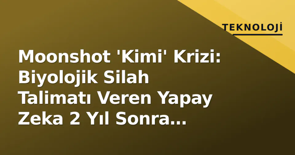 Moonshot 'Kimi' Krizi: Biyolojik Silah Talimatı Veren Yapay Zeka 2 Yıl Sonra Güvenlik Standartlarını Nasıl Değiştirdi? görseli