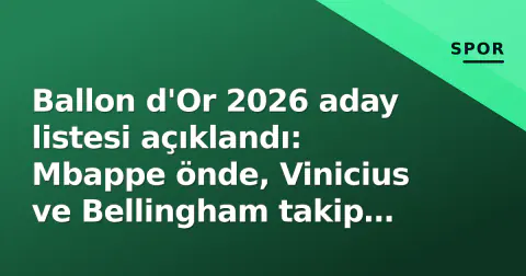 Ballon d'Or 2026 aday listesi açıklandı: Mbappe önde, Vinicius ve Bellingham takip ediyor