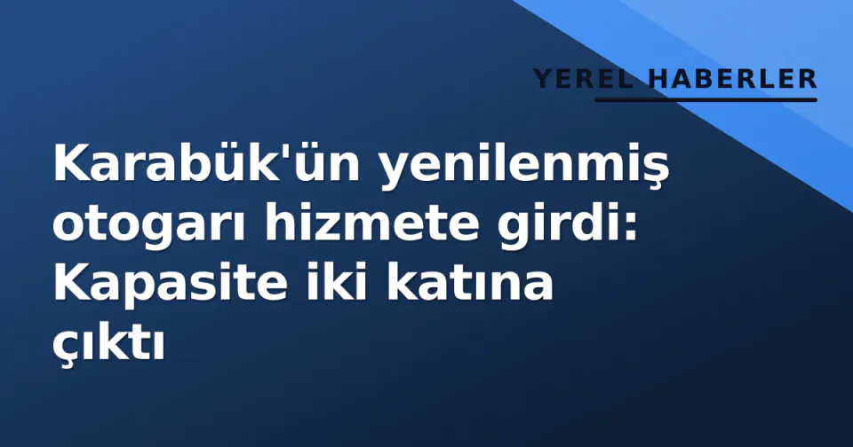 Karabük'ün yenilenmiş otogarı hizmete girdi: Kapasite iki katına çıktı görseli