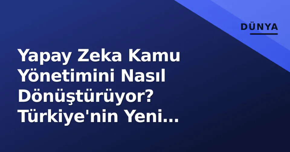 Yapay Zeka Kamu Yönetimini Nasıl Dönüştürüyor? Türkiye'nin Yeni Stratejisi ve AB Süreci görseli