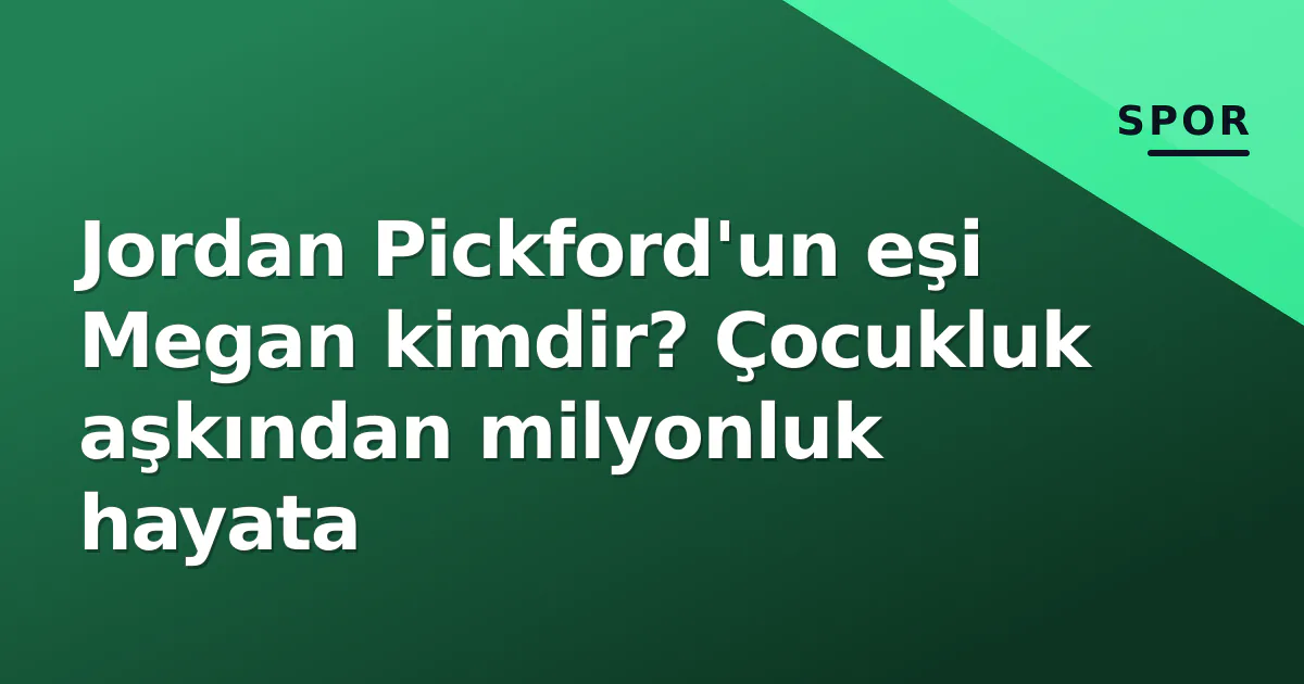 Jordan Pickford'un eşi Megan kimdir? Çocukluk aşkından milyonluk hayata Jordan Pickford'un eşi Megan kimdir? Çocukluk aşkından milyonluk hayata