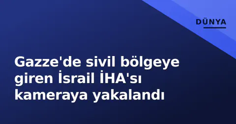 Gazze'de sivil bölgeye giren İsrail İHA'sı kameraya yakalandı