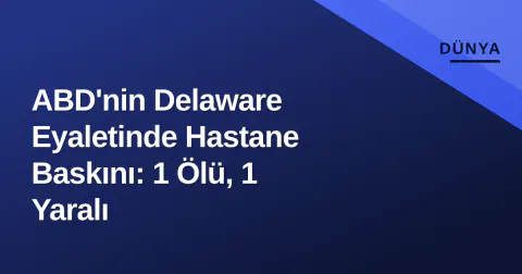 ABD'nin Delaware Eyaletinde Hastane Baskını: 1 Ölü, 1 Yaralı