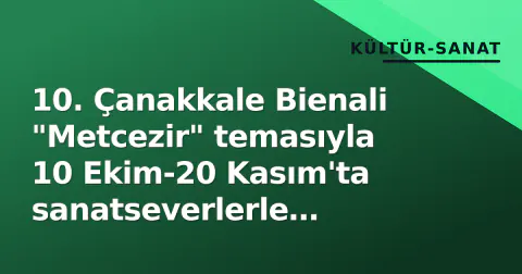 10. Çanakkale Bienali "Metcezir" temasıyla 10 Ekim-20 Kasım'ta sanatseverlerle buluşuyor