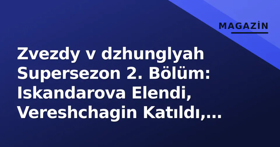 Zvezdy v dzhunglyah Supersezon 2. Bölüm: Iskandarova Elendi, Vereshchagin Katıldı, Vakhrushev Hastaneye Yatırıldı görseli