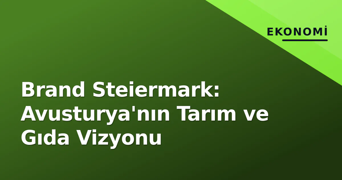 Brand Steiermark: Avusturya'nın Tarım ve Gıda Vizyonu Brand Steiermark: Avusturya'nın Tarım ve Gıda Vizyonu