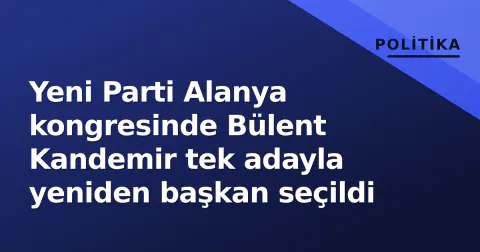Yeni Parti Alanya kongresinde Bülent Kandemir tek adayla yeniden başkan seçildi