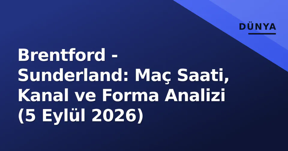 Brentford - Sunderland: Maç Saati, Kanal ve Forma Analizi (5 Eylül 2026) görseli