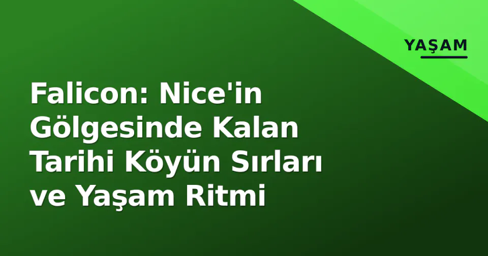 Falicon: Nice'in Gölgesinde Kalan Tarihi Köyün Sırları ve Yaşam Ritmi görseli