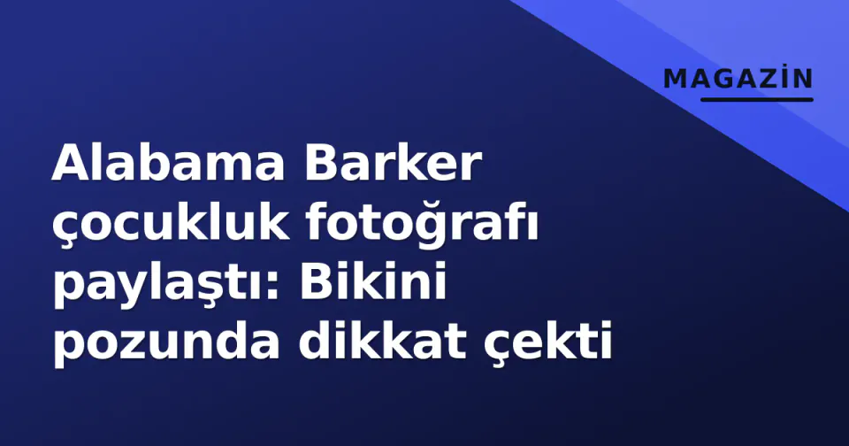 Alabama Barker çocukluk fotoğrafı paylaştı: Bikini pozunda dikkat çekti görseli