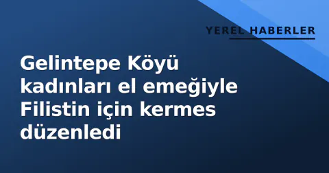 Gelintepe Köyü kadınları el emeğiyle Filistin için kermes düzenledi