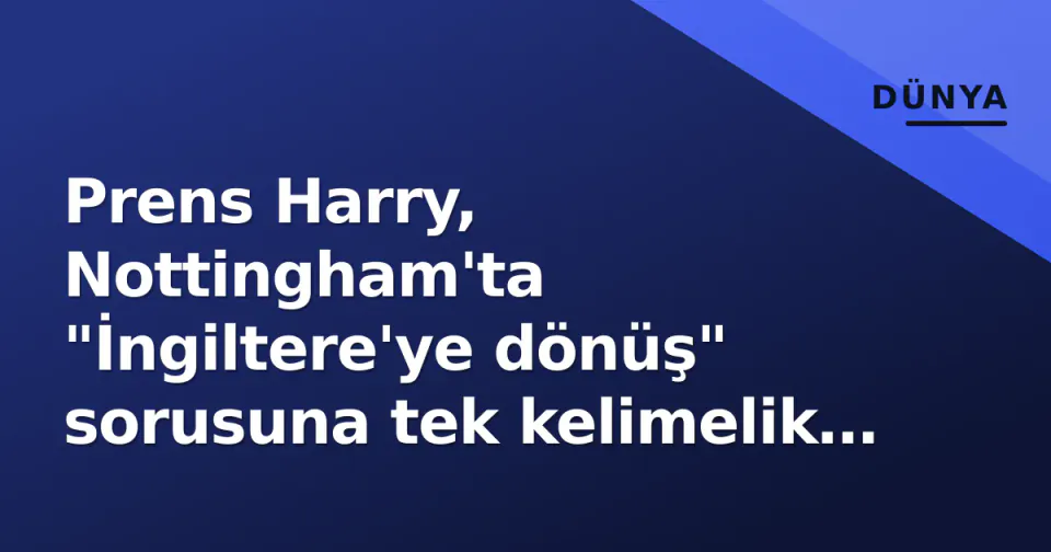 Prens Harry, Nottingham'ta "İngiltere'ye dönüş" sorusuna tek kelimelik cevap verdi görseli