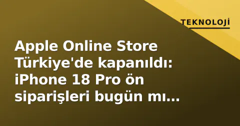 Apple Online Store Türkiye'de kapanıldı: iPhone 18 Pro ön siparişleri bugün mı başlıyor?