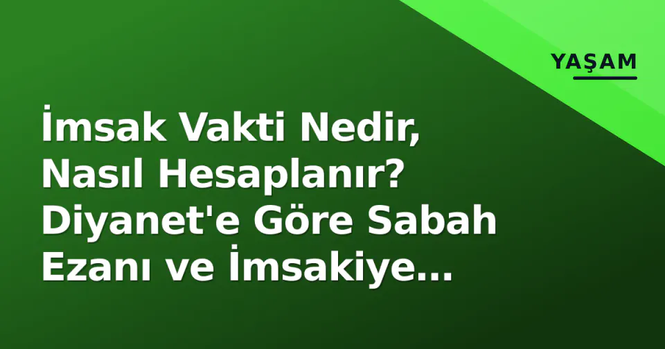 İmsak Vakti Nedir, Nasıl Hesaplanır? Diyanet'e Göre Sabah Ezanı ve İmsakiye Farkı görseli