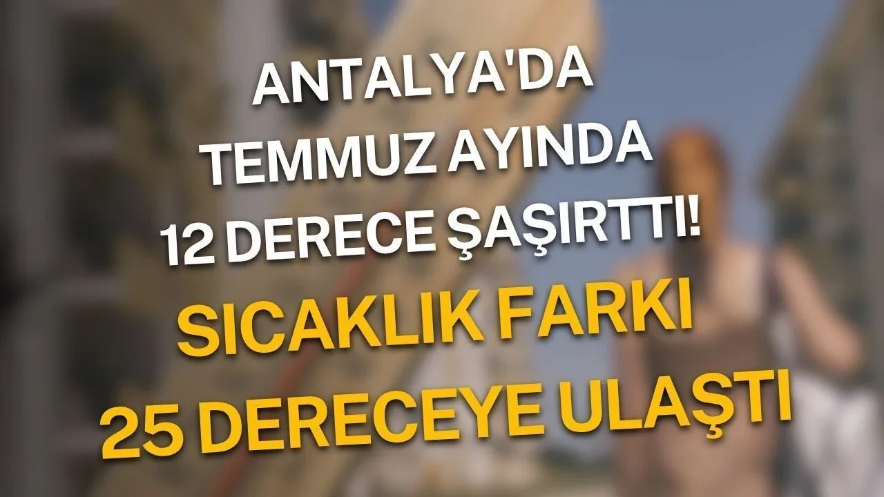 Antalya'da Temmuz Sürprizi: Aynı Gün İçinde 25 Derecelik Sıcaklık Farkı Antalya'da Temmuz Sürprizi: Aynı Gün İçinde 25 Derecelik Sıcaklık Farkı