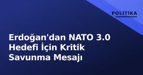 Erdoğan'dan NATO 3.0 Hedefi İçin Kritik Savunma Mesajı