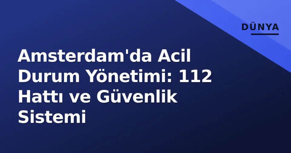 Amsterdam'da Acil Durum Yönetimi: 112 Hattı ve Güvenlik Sistemi görseli