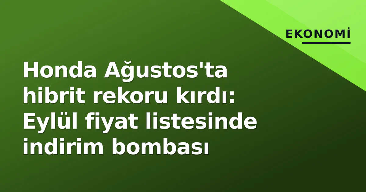 Honda Ağustos'ta hibrit rekoru kırdı: Eylül fiyat listesinde indirim bombası
