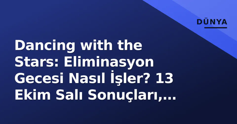 Dancing with the Stars: Eliminasyon Gecesi Nasıl İşler? 13 Ekim Salı Sonuçları, Oylama ve Tehlikeli Çiftler Analizi görseli