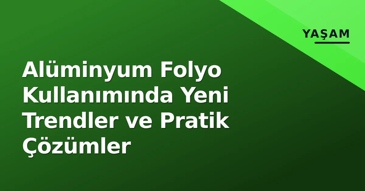 Alüminyum Folyo Kullanımında Yeni Trendler ve Pratik Çözümler Alüminyum Folyo Kullanımında Yeni Trendler ve Pratik Çözümler
