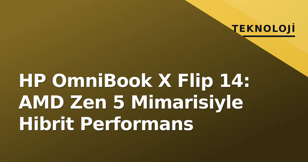 HP OmniBook X Flip 14: AMD Zen 5 Mimarisiyle Hibrit Performans HP OmniBook X Flip 14: AMD Zen 5 Mimarisiyle Hibrit Performans