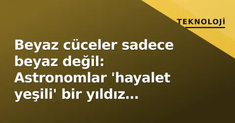 Beyaz cüceler sadece beyaz değil: Astronomlar 'hayalet yeşili' bir yıldız keşfetti