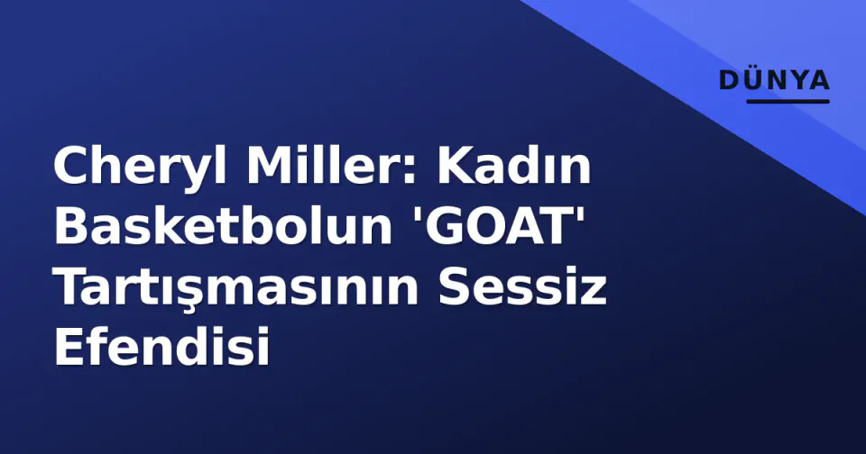 Cheryl Miller: Kadın Basketbolun 'GOAT' Tartışmasının Sessiz Efendisi görseli