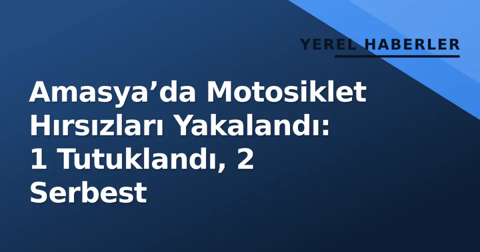 Amasya’da Motosiklet Hırsızları Yakalandı: 1 Tutuklandı, 2 Serbest görseli