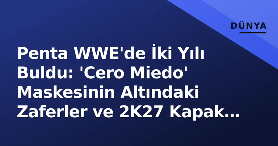 Penta WWE'de İki Yılı Buldu: 'Cero Miedo' Maskesinin Altındaki Zaferler ve 2K27 Kapak İddiası görseli
